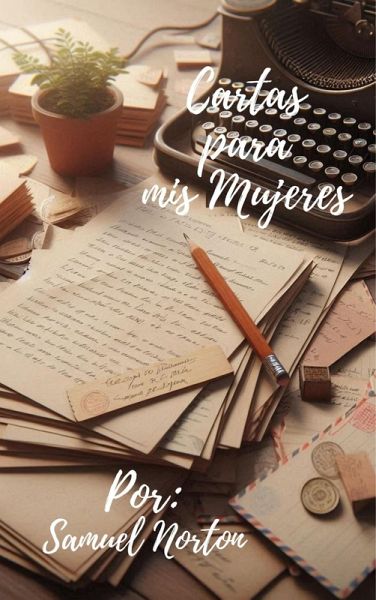 Cartas para mis Mujeres (ROMANCE, FICCION, AMOR, FIDELIDAD, PAREJAS, ROMANTICISMO., #1) (eBook, ePUB)