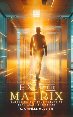 Exit the Matrix: Embracing Our True Nature as Born-Again Christians (eBook, ePUB) - McLeish, C. Orville