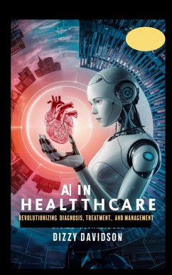 AI in Healthcare: Revolutionizing Diagnosis, Treatment, and Management (Artificial Intelligence AI Revolution, #2) (eBook, ePUB) - Davidson, Dizzy