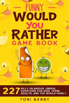 Funny Would You Rather Game Book: 227 Silly, Hilarious, Unreal Questions for Kids, Teens, Adults and the whole Family (eBook, ePUB) - Berry, Toni