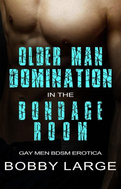 Older Man Domination in the Bondage Room - Gay Men BDSM Erotica (eBook, ePUB) - Large, Bobby