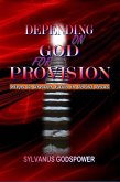 Depending on God for Provision: Steps to Greater Faith in Christ Jesus (eBook, ePUB) Depending on God for Provision: Steps to Greater Faith in Christ Jesus (eBook, ePUB)