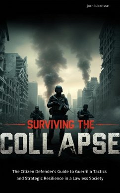 Surviving The Collapse: The Citizen Defender's Guide to Guerrilla Tactics and Strategic Resilience in a Lawless Society (eBook, ePUB) - Luberisse, Josh