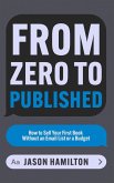 From Zero to Published: How to Sell Your First Book Without an Email List or a Budget (Story Hacker Secrets, #2) (eBook, ePUB) From Zero to Published: How to Sell Your First Book Without an Email List or a Budget (Story Hacker Secrets, #2) (eBook, ePUB)