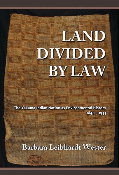 Land Divided by Law: The Yakama Indian Nation as Environmental History, 1840-1933 (eBook, ePUB) Land Divided by Law: The Yakama Indian Nation as Environmental History, 1840-1933 (eBook, ePUB)