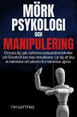 MÖRK PSYKOLOGI OCH MANIPULERING: Försvara dig själv, behärska manipulationstekniker och få kontroll över dina interaktioner. Lär dig att läsa av människor och påverka hur människor agerar. (eBook, ePUB)