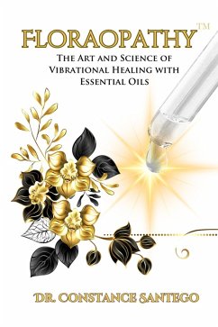 Floraopathy(TM): The Art and Science of Vibrational Healing with Essential Oils (eBook, ePUB) - Santego, Constance
