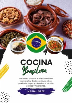 Cocina Brasileña: Aprenda a Preparar Auténticas Recetas Tradicionales, desde Aperitivos, Platos Principales, Sopas y Salsas hasta Bebidas, Postres y mucho más (Sabores del Mundo: Un Viaje Culinario) (eBook, ePUB) - Lopez, Maria