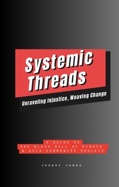Systemic Threads: Unraveling Injustice, Weaving Change A Guide to the Black Bill of Rights & ACLU Community Toolkit (eBook, ePUB) - James, Jasper