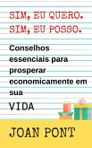 Sim, Eu Quero. Sim, Eu Posso. Conselhos Essenciais Para Prosperar Economicamente No VIDA. (eBook, ePUB)