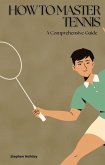 How to Master Tennis: A Comprehensive Guide (eBook, ePUB)