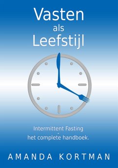 Vasten als Leefstijl: Intermittent Fasting - het complete handboek. (eBook, ePUB) - Kortman, Amanda Vasten als Leefstijl: Intermittent Fasting - het complete handboek. (eBook, ePUB) - Kortman, Amanda