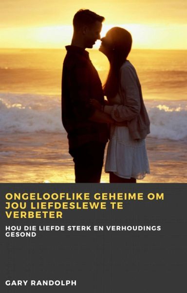 Ongelooflike geheime om jou liefdeslewe te verbeter (eBook, ePUB)