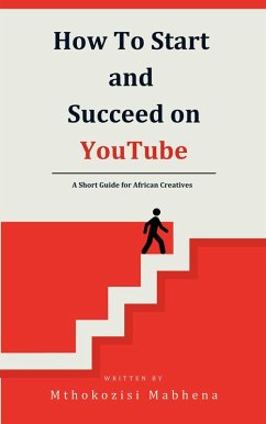 Cover How To Start and Succeed on YouTube: A Short Guide for African Creatives (eBook, ePUB)