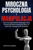 MROCZNA PSYCHOLOGIA I MANIPULACJA: Obron sie, opanuj techniki manipulacji i zyskaj kontrole nad swoimi interakcjami. Naucz sie czytac ludzi i wplywaj na ich zachowanie. (eBook, ePUB)