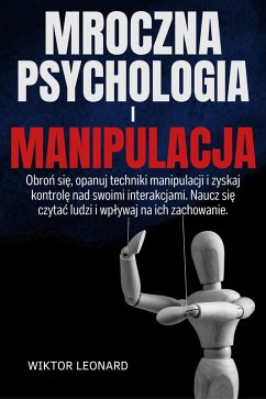 Cover MROCZNA PSYCHOLOGIA I MANIPULACJA: Obron sie, opanuj techniki manipulacji i zyskaj kontrole nad swoimi interakcjami. Naucz sie czytac ludzi i wplywaj na ich zachowanie. (eBook, ePUB)
