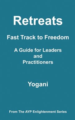 Retreats - Fast Track to Freedom - A Guide for Leaders and Practitioners (AYP Enlightenment Series, #10) (eBook, ePUB)