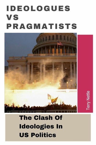 Ideologues vs Pragmatists: The Clash Of Ideologies In US Politics (eBook, ePUB) Ideologues vs Pragmatists: The Clash Of Ideologies In US Politics (eBook, ePUB)