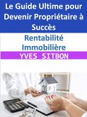 Rentabilité Immobilière : Le Guide Ultime pour Devenir Propriétaire à Succès (eBook, ePUB)