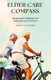 Elder Care Compass: Navigating the Challenges with Compassion and Confidence (eBook, ePUB) Elder Care Compass: Navigating the Challenges with Compassion and Confidence (eBook, ePUB)