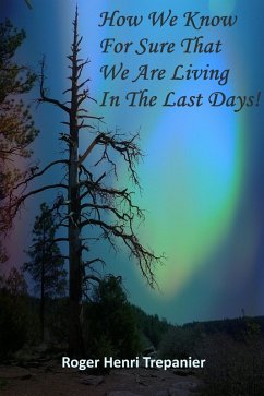 How We Know For Sure That We Are Living In The Last Days! (The Truth Seeker's Library, #3) (eBook, ePUB) - Trepanier, Roger Henri