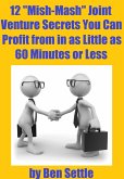 12 "Mish-Mash" Joint Venture Secrets You Can Profit From In As Little As 60 Minutes Or Less (eBook, ePUB) 12 "Mish-Mash" Joint Venture Secrets You Can Profit From In As Little As 60 Minutes Or Less (eBook, ePUB)