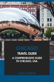 Chicago Travel Guide: A Comprehensive Guide to Chicago, USA. (eBook, ePUB) Chicago Travel Guide: A Comprehensive Guide to Chicago, USA. (eBook, ePUB)