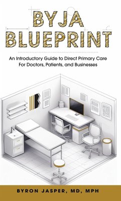 Byja Blueprint: An Introductory Guide to Direct Primary Care for Doctors, Patients, and Businesses (eBook, ePUB) - Jasper, Byron