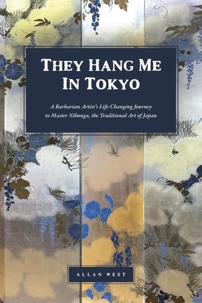 They Hang Me in Tokyo: A Barbarian Artist's Life-Changing Journey to Master Nihonga, the Traditional Art of Japan (eBook, ePUB)