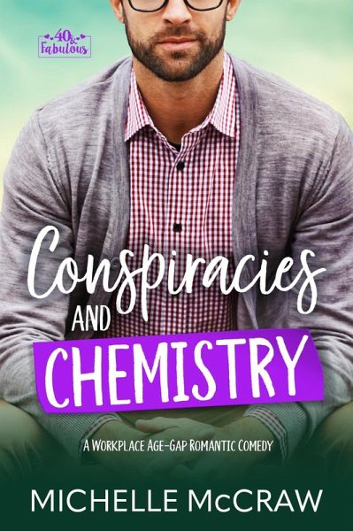 Conspiracies and Chemistry: A Workplace Age-Gap Romantic Comedy (40 and Fabulous, #3) (eBook, ePUB) Conspiracies and Chemistry: A Workplace Age-Gap Romantic Comedy (40 and Fabulous, #3) (eBook, ePUB)