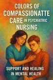 Colors of Compassionate Care in Psychiatric Nursing: Support and Healing in Mental Health (eBook, ePUB) Colors of Compassionate Care in Psychiatric Nursing: Support and Healing in Mental Health (eBook, ePUB)