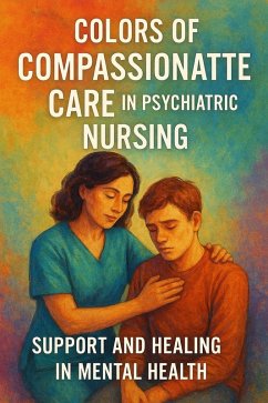 Colors of Compassionate Care in Psychiatric Nursing: Support and Healing in Mental Health (eBook, ePUB) - Tushe, Mirela