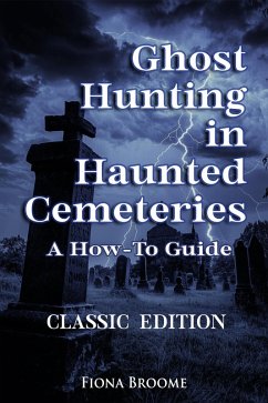 Cover Ghost Hunting in Haunted Cemeteries - A How-To Guide: Classic Edition (How to Find Ghosts) (eBook, ePUB)
