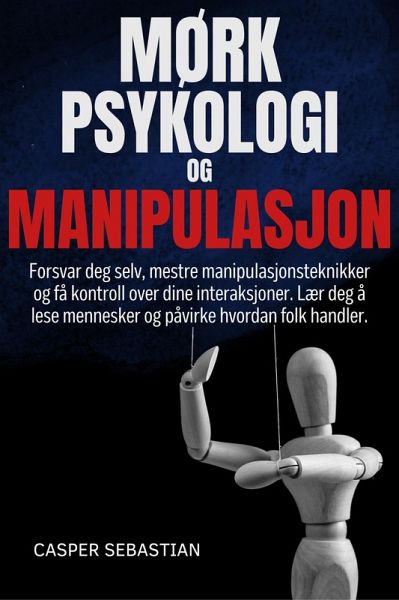 MØRK PSYKOLOGI OG MANIPULASJON: Forsvar deg selv, mestre manipulasjonsteknikker og få kontroll over dine interaksjoner. Lær deg å lese mennesker og påvirke hvordan folk handler. (eBook, ePUB) MØRK PSYKOLOGI OG MANIPULASJON: Forsvar deg selv, mestre manipulasjonsteknikker og få kontroll over dine interaksjoner. Lær deg å lese mennesker og påvirke hvordan folk handler. (eBook, ePUB)