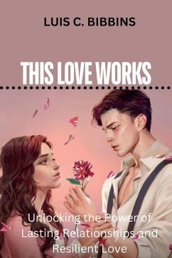 This Love Works : Unlocking the Power of Lasting Relationships and Resilient Love (eBook, ePUB) - Bibbins, Luis C.