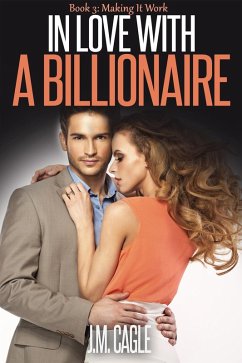 In Love With A Billionaire, Book Three: Making It Work (eBook, ePUB) - Cagle, J. M.