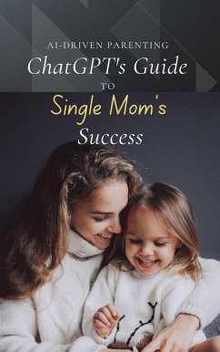 AI-Driven Parenting: ChatGPT's Guide to Single Mom Success (eBook, ePUB) - Rajeev