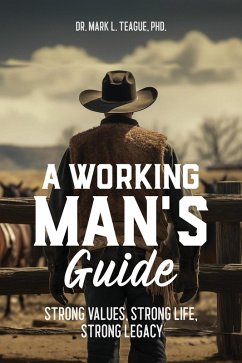 A Working Man's Guide: Strong Values, Strong Life, Strong Legacy (eBook, ePUB) - Teague, Mark L