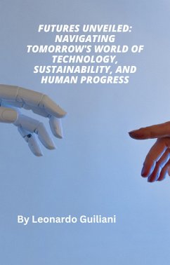 Futures Unveiled: Navigating Tomorrow's World of Technology, Sustainability, and Human Progress (eBook, ePUB) - Guiliani, Leonardo