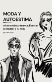 Moda y Autoestima: Como mejorar tu relación con tu cuerpo y tu ropa (eBook, ePUB)