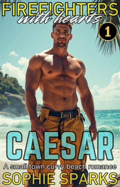 Caesar: A Small Town Curvy Beach Romance (Firefighters With Hearts, #1) (eBook, ePUB)
