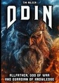 Odin - Allfather, God of War and Guardian of Knowledge: The Legend of the most powerful God in Norse Mythology (eBook, ePUB) Odin - Allfather, God of War and Guardian of Knowledge: The Legend of the most powerful God in Norse Mythology (eBook, ePUB)