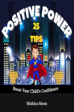 Positive Power - 25 Tips to Boost Your Child's Confidence (eBook, ePUB) - Moon, Mishica