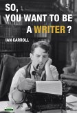 So, You Want To Be A Writer (eBook, ePUB) So, You Want To Be A Writer (eBook, ePUB)