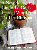 A New Believer's Guide To God's Eternal Word And To The Christian Life! (The Practical Helps Library, #26) (eBook, ePUB)