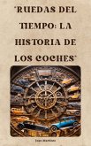 "Ruedas del Tiempo: La Historia de los Coches" (eBook, ePUB) "Ruedas del Tiempo: La Historia de los Coches" (eBook, ePUB)