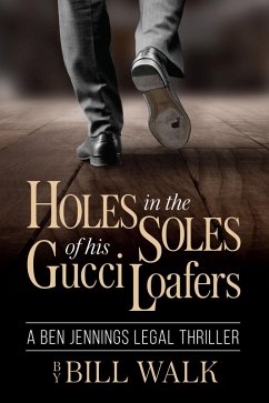 Holes in the Soles of his Gucci Loafers (A Ben Jennings Legal Thriller Book 1) (eBook, ePUB) - Walk, Bill