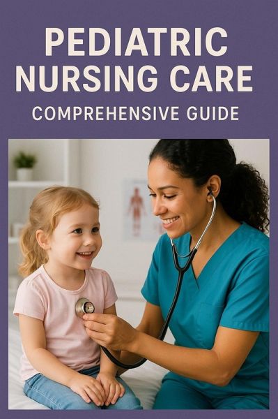 Pediatric Nursing Care: Comprehensive Guide (eBook, ePUB) Pediatric Nursing Care: Comprehensive Guide (eBook, ePUB)