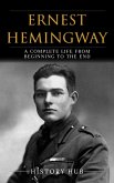 Ernest Hemingway: A Complete Life from Beginning to the End (eBook, ePUB) Ernest Hemingway: A Complete Life from Beginning to the End (eBook, ePUB)