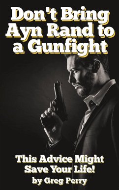Cover Don't Bring Ayn Rand to a Gunfight - Guns, Freedoms, Defense, and the State (A Libertarian Dream!) (eBook, ePUB)